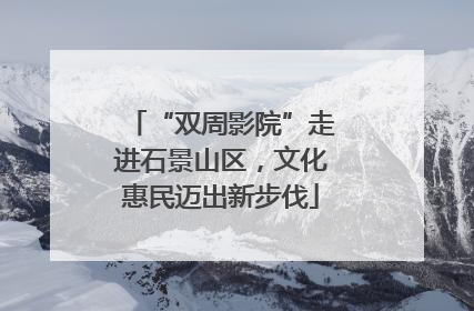 “双周影院”走进石景山区，文化惠民迈出新步伐