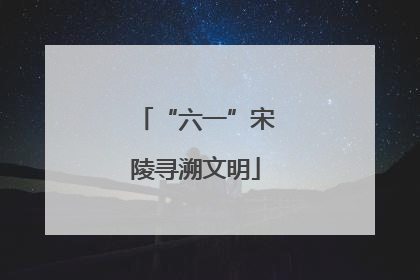 “六一”宋陵寻溯文明