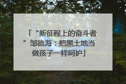 “新征程上的奋斗者”邹德海：把黑土地当做孩子一样呵护