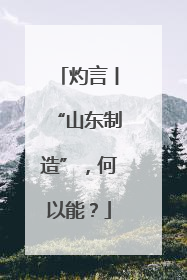 灼言丨“山东制造”，何以能？