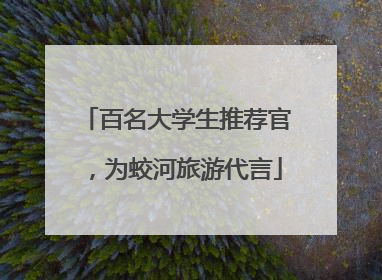 百名大学生推荐官，为蛟河旅游代言