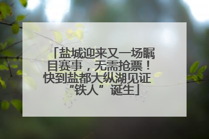 盐城迎来又一场瞩目赛事，无需抢票！快到盐都大纵湖见证“铁人”诞生
