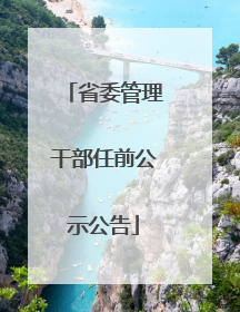 省委管理干部任前公示公告