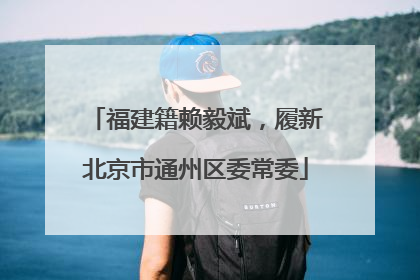福建籍赖毅斌，履新北京市通州区委常委