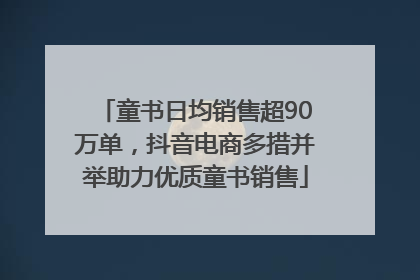童书日均销售超90万单，抖音电商多措并举助力优质童书销售