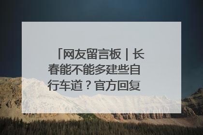 网友留言板｜长春能不能多建些自行车道？官方回复：在建了在建了