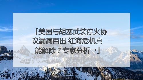 美国与胡塞武装停火协议漏洞百出 红海危机真能解除？专家分析→
