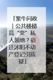 紫牛问政｜公共楼梯竟“变”私人领地？宿迁沭阳不动产登记引质疑
