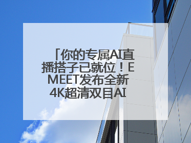 你的专属AI直播搭子已就位！EMEET发布全新4K超清双目AI智能云台摄像头