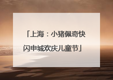 上海：小猪佩奇快闪申城欢庆儿童节