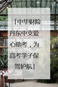 中华财险丹东中支爱心助考，为高考学子保驾护航