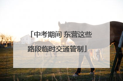 中考期间 东营这些路段临时交通管制