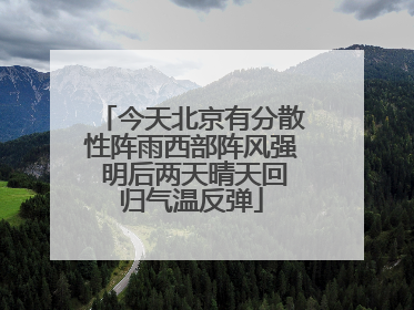 今天北京有分散性阵雨西部阵风强 明后两天晴天回归气温反弹