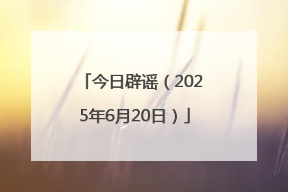 今日辟谣（2025年6月20日）