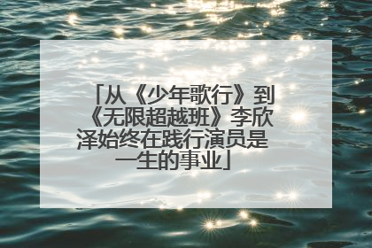 从《少年歌行》到《无限超越班》李欣泽始终在践行演员是一生的事业