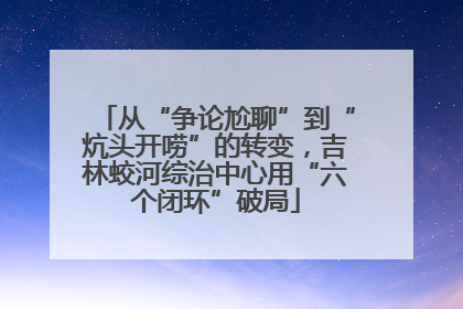 从“争论尬聊”到“炕头开唠”的转变，吉林蛟河综治中心用“六个闭环”破局
