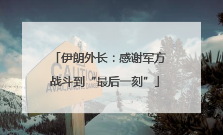 伊朗外长：感谢军方战斗到“最后一刻”