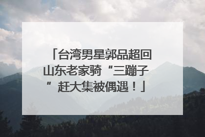 台湾男星郭品超回山东老家骑“三蹦子”赶大集被偶遇！