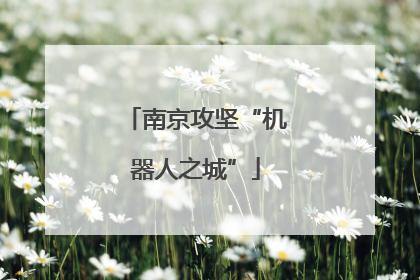 南京攻坚“机器人之城”