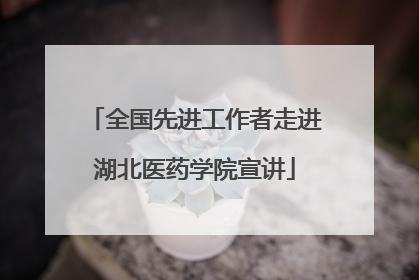 全国先进工作者走进湖北医药学院宣讲