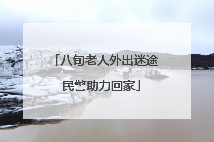 八旬老人外出迷途 民警助力回家