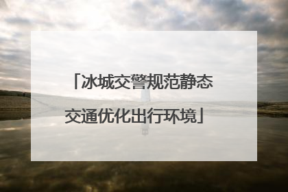 冰城交警规范静态交通优化出行环境