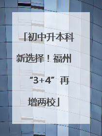 初中升本科新选择！福州“3+4”再增两校