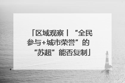 区域观察丨“全民参与+城市荣誉”的“苏超”能否复制