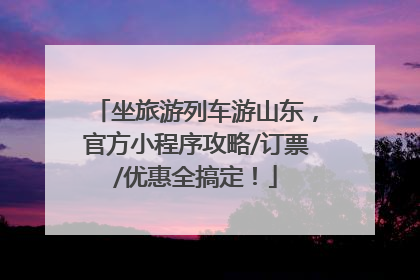 坐旅游列车游山东，官方小程序攻略/订票/优惠全搞定！