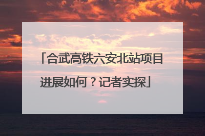 合武高铁六安北站项目进展如何？记者实探