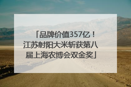 品牌价值357亿！江苏射阳大米斩获第八届上海农博会双金奖