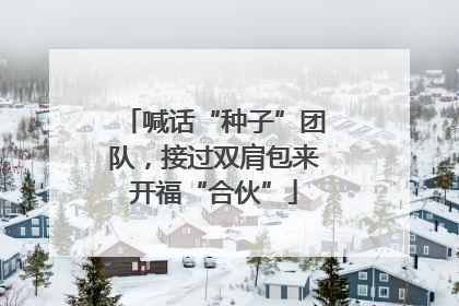 喊话“种子”团队，接过双肩包来开福“合伙”