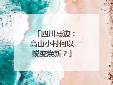四川马边：高山小村何以蜕变焕新？