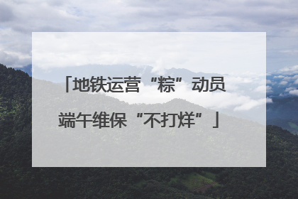 地铁运营“粽”动员 端午维保“不打烊”