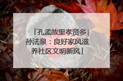 孔孟故里孝贤多∣孙法泉：良好家风滋养社区文明新风