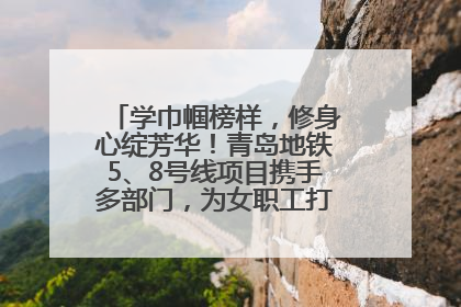 学巾帼榜样，修身心绽芳华！青岛地铁5、8号线项目携手多部门，为女职工打造别样文化盛宴