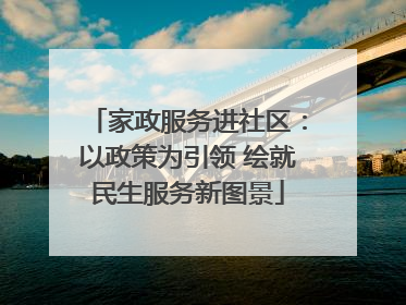 家政服务进社区：以政策为引领 绘就民生服务新图景