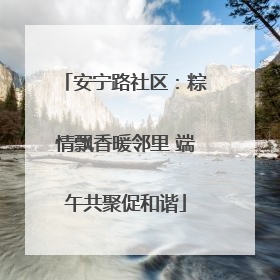 安宁路社区：粽情飘香暖邻里 端午共聚促和谐