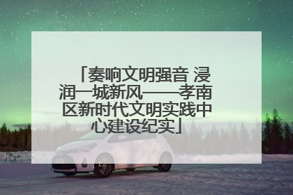 奏响文明强音 浸润一城新风——孝南区新时代文明实践中心建设纪实