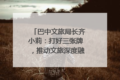 巴中文旅局长齐小莉：打好三张牌，推动文旅深度融合｜文旅局长说