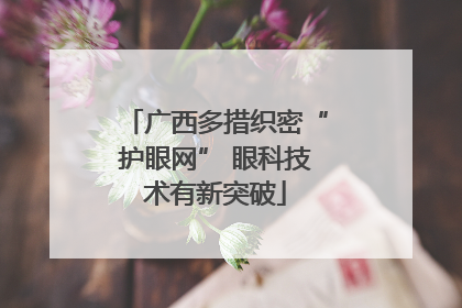 广西多措织密“护眼网” 眼科技术有新突破