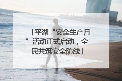 平湖“安全生产月”活动正式启动，全民共筑安全防线