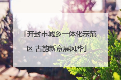 开封市城乡一体化示范区 古韵新章展风华
