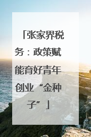 张家界税务：政策赋能育好青年创业“金种子”