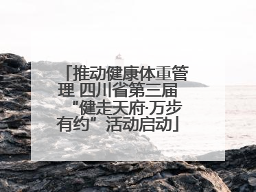 推动健康体重管理 四川省第三届“健走天府·万步有约”活动启动