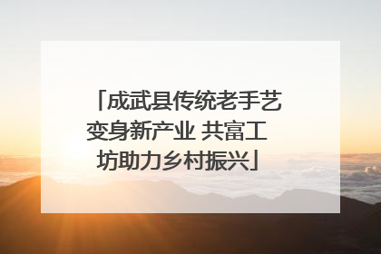 成武县传统老手艺变身新产业 共富工坊助力乡村振兴