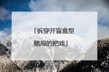 拆穿开盲盒型赌局的把戏