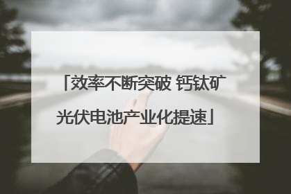 效率不断突破 钙钛矿光伏电池产业化提速