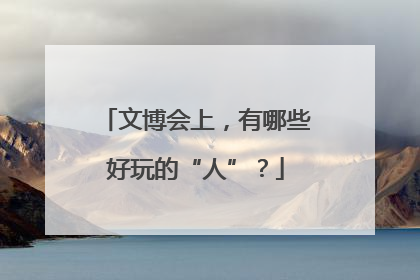 文博会上，有哪些好玩的“人”？