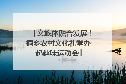 文旅体融合发展！桐乡农村文化礼堂办起趣味运动会